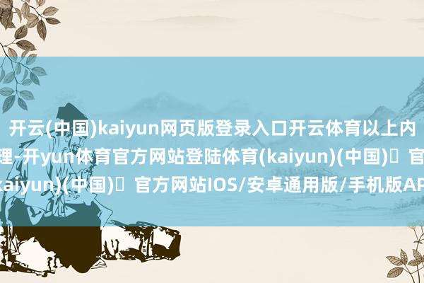 开云(中国)kaiyun网页版登录入口开云体育以上内容为本站据公开信息整理-开yun体育官方网站登陆体育(kaiyun)(中国)❥官方网站IOS/安卓通用版/手机版APP