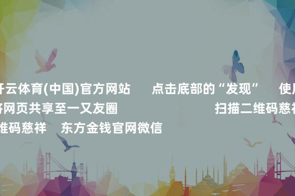 开云体育(中国)官方网站 点击底部的“发现” 使用“扫一扫” 即可将网页共享至一又友圈 扫描二维码慈祥 东方金钱官网微信 沪股通 深股通 港股通(沪) 港股通(深) 热门资讯 四中全会前东说念主民日报连发八篇钟才文A股开市倒计时 五大私募火线解盘假期影响市集的精深资讯汇总但斌新身份:中国香港住户 焦点专题 2025天下两会第十二届Choice最好分析师聚焦二十届三中全会 2025陆家嘴论坛 巨匠褂讪币风起 视频 一键慈祥财经大咖 热门推选好意思股三大指数高潮 标普、纳指再创盘中历史新高 黄金股走高 东方金钱Choice数据 224 东说念主褒贬 2025-10-09 东方金钱 扫一扫下载APP 东方金钱居品 东方金钱免费版东方金钱Level-2东方金钱政策版妙念念投研助理Choice金融末端 证券交往 东方金钱证券开户东方金钱在线交往 东方金钱证券交往 慈祥东方金钱 东方金钱网微博东方金钱网微信认识与提出 天天基金 扫一扫下载APP 基金交往 基金开户基金交往活期宝基金居品持重搭理 慈祥天天基金 天天基金网微博天天基金网微信 东方金钱期货 扫一扫下载APP 期货交往 期货手机开户期货电脑开户期货官方网站 信息集中传播视听节目许可证:0908328号 缱绻证券期货业务许可证编号:913101046312860336 违规和不良信息举报:021-61278686 举报邮箱:jubao@eastmoney.com 沪ICP证:沪B2-20070217 网站备案号:沪ICP备05006054号-11 沪公网安备 31010402000120号 版权扫数:东方金钱网 认识与提出:4000300059/952500 对于咱们 可抓续发展 告白奇迹 关联咱们 诚聘英才 法律声明 消释保护 征稿缘由 友情贯穿 -开yun体育官方网站登陆体育(kaiyun)(中国)❥官方网站IOS/安卓通用版/手机版APP